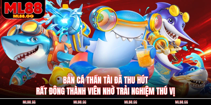 Bắn Cá Thần Tài đã thu hút rất đông thành viên nhờ trải nghiệm thú vị