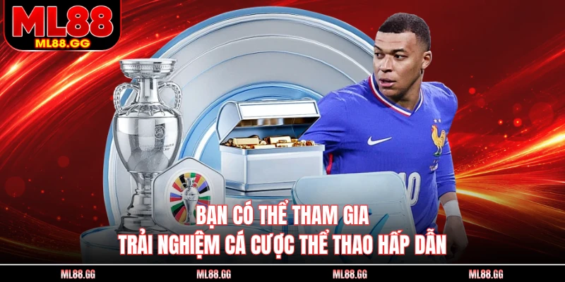 Bạn có thể tham gia trải nghiệm cá cược thể thao hấp dẫn