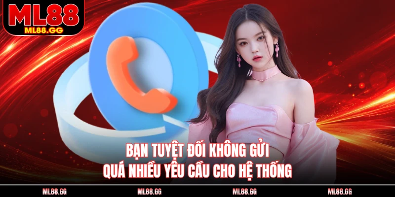 Bạn tuyệt đối không gửi quá nhiều yêu cầu cho hệ thống