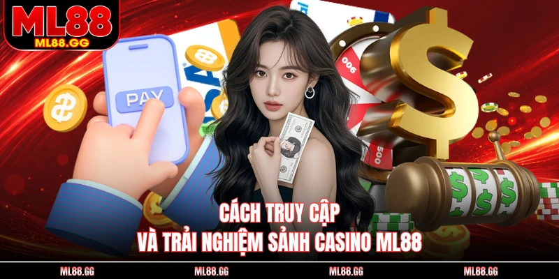 Cách truy cập và trải nghiệm sảnh Casino ML88