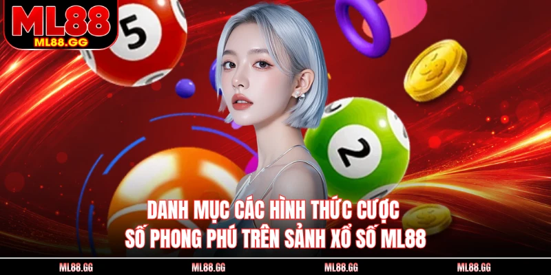 Danh mục các hình thức cược số phong phú trên sảnh xổ số ML88