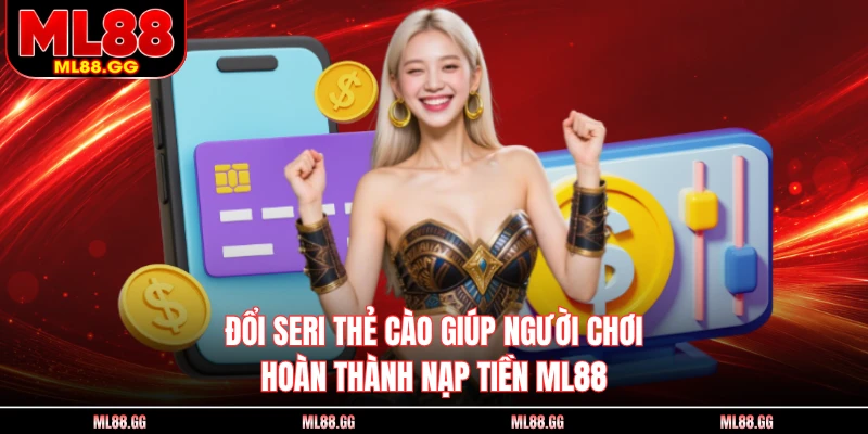 Đổi seri thẻ cào giúp người chơi hoàn thành nạp tiền ML88