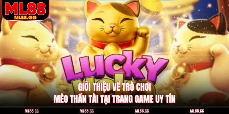 Giới thiệu về trò chơi mèo thần tài tại trang game uy tín