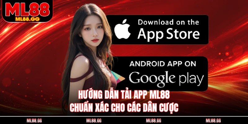 Hướng dẫn tải app ML88 chuẩn xác cho các dân cược