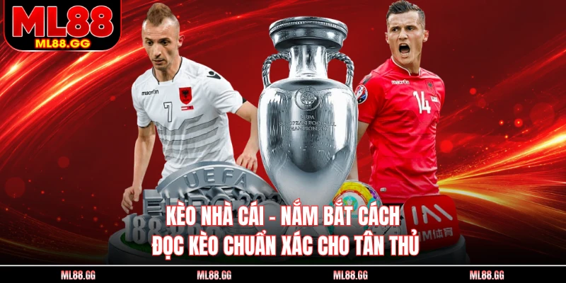Kèo Nhà Cái - Nắm Bắt Cách Đọc Kèo Chuẩn Xác Cho Tân Thủ