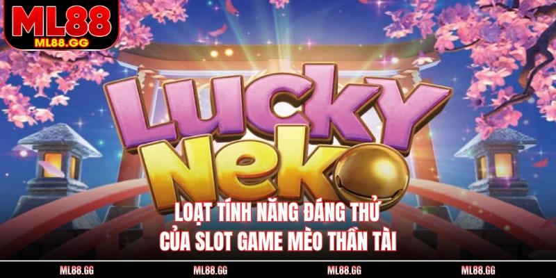Loạt tính năng đáng thử của slot game mèo thần tài