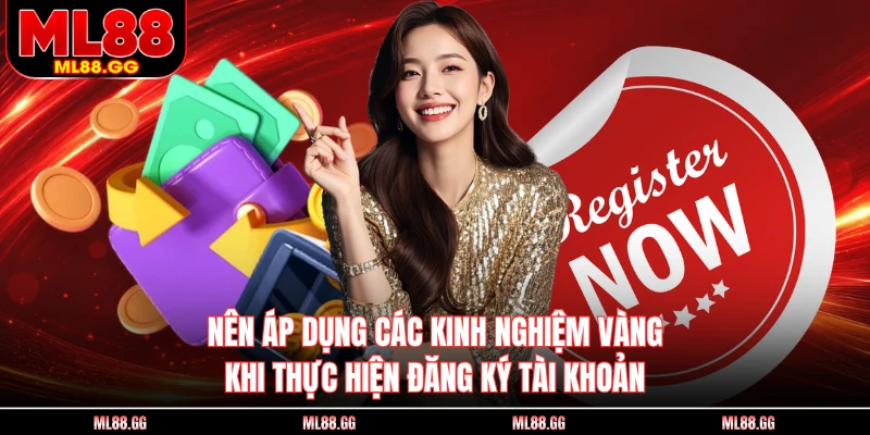 Nên áp dụng các kinh nghiệm vàng khi thực hiện đăng ký tài khoản