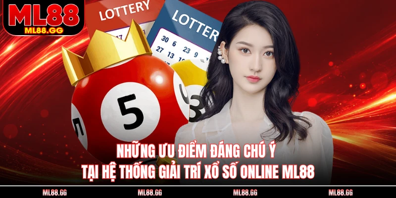 Những ưu điểm đáng chú ý tại hệ thống giải trí xổ số online ML88 
