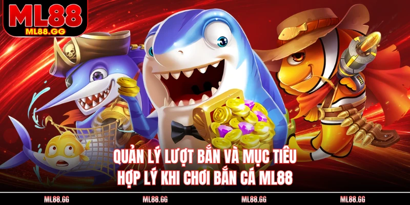 Quản lý lượt bắn và mục tiêu hợp lý khi chơi bắn cá ML88
