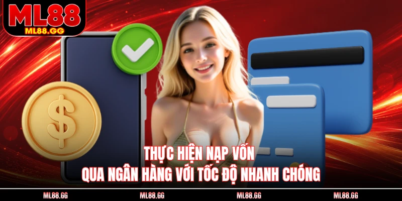 Thực hiện nạp vốn qua ngân hàng với tốc độ nhanh chóng 