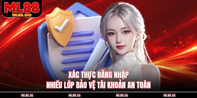 Xác thực đăng nhập nhiều lớp bảo vệ tài khoản an toàn