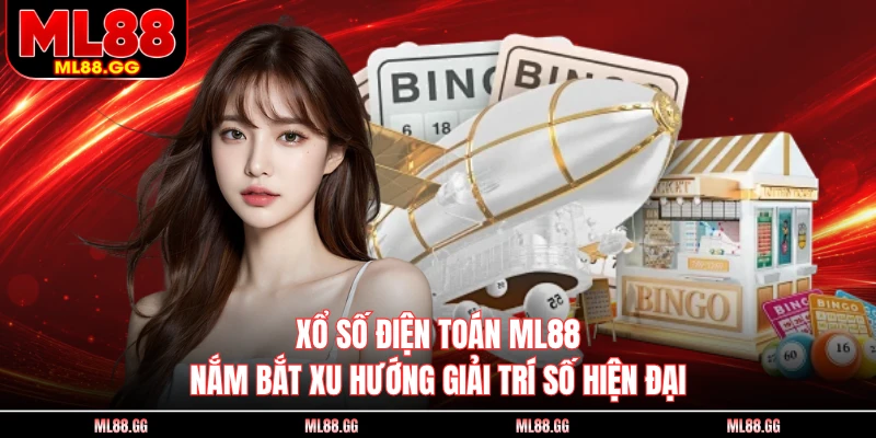 Xổ Số Điện Toán ML88 - Nắm Bắt Xu Hướng Giải Trí Số Hiện Đại